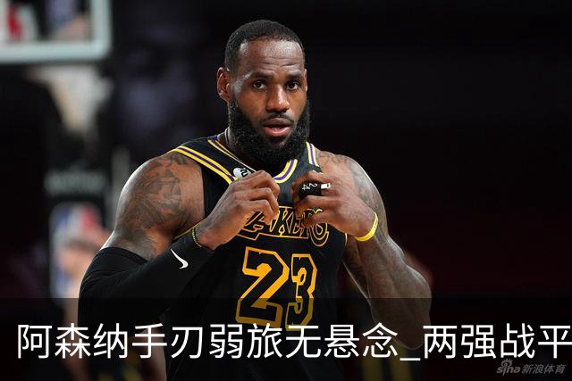 阿森纳手刃弱旅无悬念 两强战平可送枪手登顶